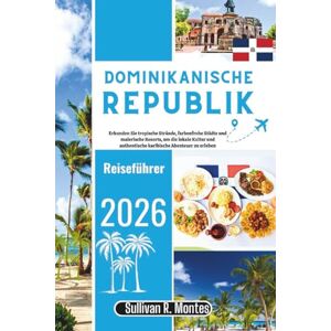 Montes, Sullivan R. Dominikanische Republik Reiseführer 2026: Erkunden Sie tropische Strände, farbenfrohe Städte und malerische Resorts, um die lokale Kultur und ... zu erleben (Karibik-Explorer-Reiseserie) Montes, Sullivan R. Dominikanische Republik Reiseführer 2026: Erkunden Sie tropische Strände, farbenfrohe Städte und malerische Resorts, um die lokale Kultur und ... zu erleben (Karibik-Explorer-Reiseserie)