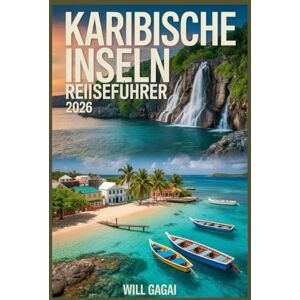 GAGAI, WILL Karibische Inseln Reiseführer 2026: Hopping, lokale Geheimnisse und preisgünstige Reiserouten Jamaika • Bahamas • Dominikanische Republik – Die besten Strände, Resorts, Inseln GAGAI, WILL Karibische Inseln Reiseführer 2026: Hopping, lokale Geheimnisse und preisgünstige Reiserouten Jamaika • Bahamas • Dominikanische Republik – Die besten Strände, Resorts, Inseln