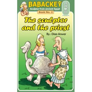 Anwar, Diaa The sculptor and the priest: Comic book (Humor) & Historical facts about priests in ancient Egypt (Babackey (Sculptor from ancient Egypt)) Anwar, Diaa The sculptor and the priest: Comic book (Humor) & Historical facts about priests in ancient Egypt (Babackey (Sculptor from ancient Egypt))