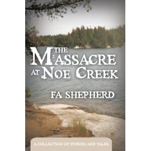 AuthorHouse The Massacre at Noe Creek: A Collection of Stories and Tales AuthorHouse The Massacre at Noe Creek: A Collection of Stories and Tales