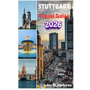 Wanderer, Globe Stuttgart Travel Guide 2026: Essentials to Planning your Trip, Accommodation and Top Attractions for First-Timers For a Perfect Vacation Wanderer, Globe Stuttgart Travel Guide 2026: Essentials to Planning your Trip, Accommodation and Top Attractions for First-Timers For a Perfect Vacation