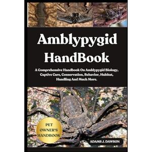 J. DAWSON, ADAMS AMBLYPYGID HANDBOOK: A Comprehensive Handbook On Amblypygid Biology, Captive Care, Conservation, Behavior, Habitat, Handling And Much More. J. DAWSON, ADAMS AMBLYPYGID HANDBOOK: A Comprehensive Handbook On Amblypygid Biology, Captive Care, Conservation, Behavior, Habitat, Handling And Much More.