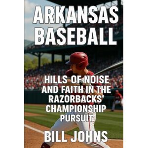 Johns, Bill Arkansas Baseball: Hills of Noise and Faith in the Razorbacks’ Championship Pursuit (The Diamond Republic: College Baseball and the American Imagination) Johns, Bill Arkansas Baseball: Hills of Noise and Faith in the Razorbacks’ Championship Pursuit (The Diamond Republic: College Baseball and the American Imagination)