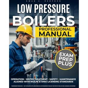REDFORD, EWAN C. LOW PRESSURE BOILERS Professional Manual: Complete Guide to Boiler Operation, Maintenance, and Safety — Aligned with NIULPE & Ohio Licensing Standards Includes Water Treatment and Real Procedures REDFORD, EWAN C. LOW PRESSURE BOILERS Professional Manual: Complete Guide to Boiler Operation, Maintenance, and Safety — Aligned with NIULPE & Ohio Licensing Standards Includes Water Treatment and Real Procedures
