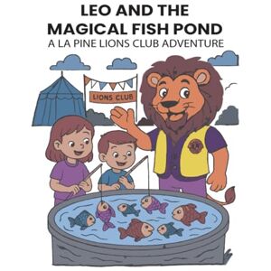 Higgs, Carolyn LEO AND THE MAGICAL FISH POND: A LA PINE LIONS CLUB ADVENTURE Higgs, Carolyn LEO AND THE MAGICAL FISH POND: A LA PINE LIONS CLUB ADVENTURE