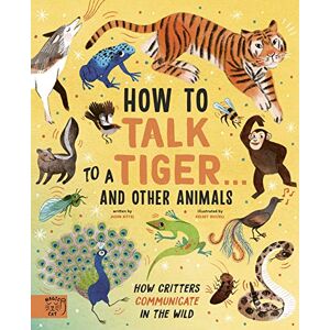Bittel, Jason How to Talk to a Tiger… and other animals: How Critters Communicate in the Wild Bittel, Jason How to Talk to a Tiger… and other animals: How Critters Communicate in the Wild