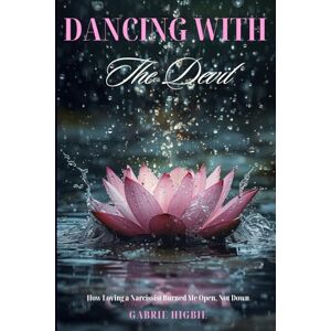 Higbie, Gabrie Dancing with the Devil: One Woman's Journey through Obsession, Destruction, and Divine Rebirth Higbie, Gabrie Dancing with the Devil: One Woman's Journey through Obsession, Destruction, and Divine Rebirth