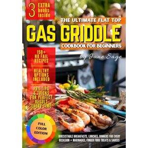 Sage, Jane The Ultimate Flat Top Gas Griddle Cookbook for Beginners: 150+ Easy and Delicious Recipes for Every Occasion Including Healthy Choices, Pro Tips and Full Color Photos for Perfect Cooking Every Time Sage, Jane The Ultimate Flat Top Gas Griddle Cookbook for Beginners: 150+ Easy and Delicious Recipes for Every Occasion Including Healthy Choices, Pro Tips and Full Color Photos for Perfect Cooking Every Time