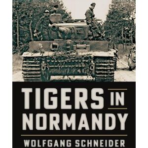 Schneider, Wolfgang Tigers in Normandy Schneider, Wolfgang Tigers in Normandy