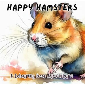 Drake, Julie Happy Hamsters: A Colouring Book Adventure (Hamsters Coloring Books) Drake, Julie Happy Hamsters: A Colouring Book Adventure (Hamsters Coloring Books)