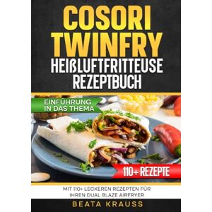 Krauss, Beata COSORI TwinFry Heißluftfritteuse Rezeptbuch: Mit 110+ leckeren Rezepten für Ihren Dual Blaze Airfryer Krauss, Beata COSORI TwinFry Heißluftfritteuse Rezeptbuch: Mit 110+ leckeren Rezepten für Ihren Dual Blaze Airfryer