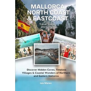 Maren, Isla Mallorca Northcoast & Eastcoast Travel Guide 2025-2026: Discover Hidden Coves, Timeless Villages & Coastal Wonders of Northern and Eastern Mallorca Maren, Isla Mallorca Northcoast & Eastcoast Travel Guide 2025-2026: Discover Hidden Coves, Timeless Villages & Coastal Wonders of Northern and Eastern Mallorca
