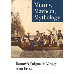 Frost, Alan Mutiny, Mayhem, Mythology: Bounty's Enigmatic Voyage Frost, Alan Mutiny, Mayhem, Mythology: Bounty's Enigmatic Voyage
