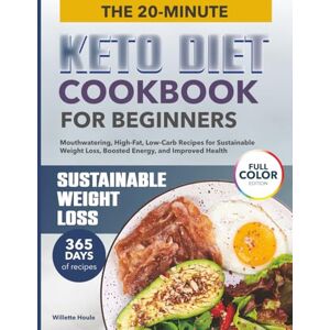 Houle, Willette THE 20-MINUTE KETO DIET COOKBOOK FOR BEGINNERS: Mouthwatering, High-Fat, Low-Carb Recipes for Effective Weight Loss, Boosted Energy, and Improved Health Full-Color Edition Houle, Willette THE 20-MINUTE KETO DIET COOKBOOK FOR BEGINNERS: Mouthwatering, High-Fat, Low-Carb Recipes for Effective Weight Loss, Boosted Energy, and Improved Health Full-Color Edition