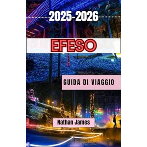 James, Nathan Efeso GUIDA DI VIAGGIO 2025-2026: Un viaggio da insider attraverso le rovine senza tempo, la cultura e le leggende di una delle più grandi civiltà della storia James, Nathan Efeso GUIDA DI VIAGGIO 2025-2026: Un viaggio da insider attraverso le rovine senza tempo, la cultura e le leggende di una delle più grandi civiltà della storia