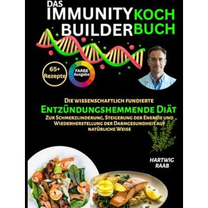 Raab, Hartwig Das Immunity Builder Kochbuch:: Eine wissenschaftlich fundierte entzündungshemmende Ernährung zur Linderung von Schmerzen, Steigerung der Energie und natürlichen Wiederherstellung der Darmgesundheit Raab, Hartwig Das Immunity Builder Kochbuch:: Eine wissenschaftlich fundierte entzündungshemmende Ernährung zur Linderung von Schmerzen, Steigerung der Energie und natürlichen Wiederherstellung der Darmgesundheit