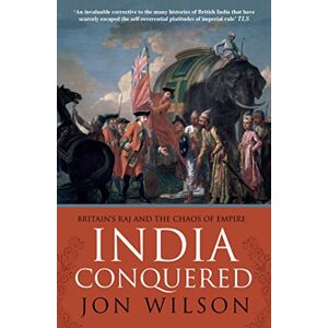 Wilson India Conquered: Britain's Raj and the Chaos of Empire Wilson India Conquered: Britain's Raj and the Chaos of Empire