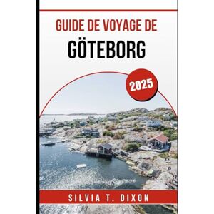 DIXON, SILVIA T. GUIDE DE VOYAGE DE GÖTEBORG 2025: Découvrez le meilleur de la ville côtière suédoise avec des conseils locaux, des trésors cachés et des informations de voyage essentielles. DIXON, SILVIA T. GUIDE DE VOYAGE DE GÖTEBORG 2025: Découvrez le meilleur de la ville côtière suédoise avec des conseils locaux, des trésors cachés et des informations de voyage essentielles.