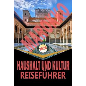 Woodby, Adam. N MAROKKO HAUSHALT UND KULTUR REISEFÜHRER 2026: "Planung, Reiserouten, lokale Kultur & erschwingliche Abenteuer in Städten, Wüste, Bergen und Küsten Woodby, Adam. N MAROKKO HAUSHALT UND KULTUR REISEFÜHRER 2026: "Planung, Reiserouten, lokale Kultur & erschwingliche Abenteuer in Städten, Wüste, Bergen und Küsten