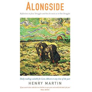 Henry Martin Alongside: Reflections on Jesus' Struggles and How He Meets Us in Our Struggle Henry Martin Alongside: Reflections on Jesus' Struggles and How He Meets Us in Our Struggle