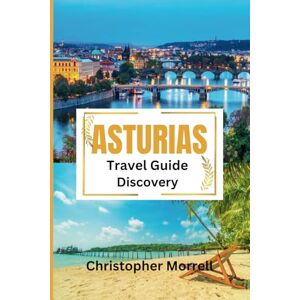 Morrell, Christopher Asturias Travel Guide Discovery: Your all-in-one handbook for discovering hidden gems, top attractions, relaxation hotspots, culinary delights, and ... on the city (Spain Uncovered: City by City) Morrell, Christopher Asturias Travel Guide Discovery: Your all-in-one handbook for discovering hidden gems, top attractions, relaxation hotspots, culinary delights, and ... on the city (Spain Uncovered: City by City)