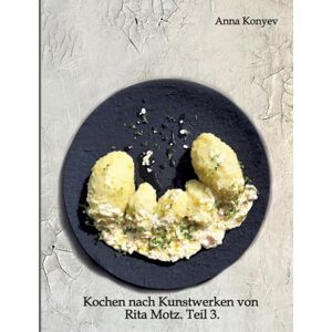 Konyev, Anna Kochen nach Kunstwerken von Rita Motz. Teil 3.: Französische Rezepte. Konyev, Anna Kochen nach Kunstwerken von Rita Motz. Teil 3.: Französische Rezepte.