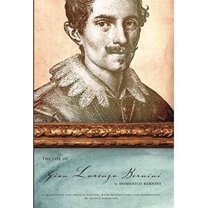 Bernini, Domenico The Life of Gian Lorenzo Bernini: A Translation and Critical Edition, with Introduction and Commentary, by Franco Mormando Bernini, Domenico The Life of Gian Lorenzo Bernini: A Translation and Critical Edition, with Introduction and Commentary, by Franco Mormando