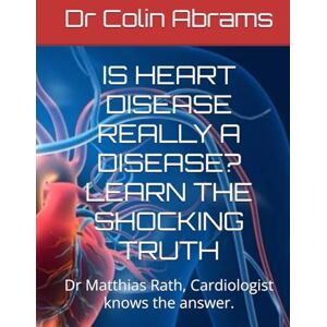 Abrams, Dr Colin IS HEART DISEASE REALLY A DISEASE? LEARN THE SHOCKING TRUTH: Dr Matthias Rath, Cardiologist knows the answer. Abrams, Dr Colin IS HEART DISEASE REALLY A DISEASE? LEARN THE SHOCKING TRUTH: Dr Matthias Rath, Cardiologist knows the answer.