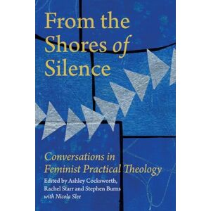 From the Shores of Silence: Conversations in Feminist Practical Theology From the Shores of Silence: Conversations in Feminist Practical Theology