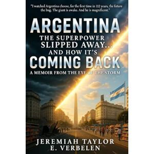 Taylor Argentina: The Superpower Slipped Away… And How It’s Coming Back: A Memoir from the Eye of the Storm Taylor Argentina: The Superpower Slipped Away… And How It’s Coming Back: A Memoir from the Eye of the Storm