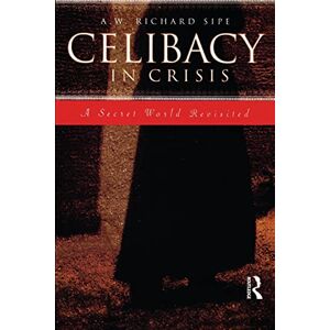 Sipe, A.W. Richard Celibacy in Crisis: A Secret World Revisited Sipe, A.W. Richard Celibacy in Crisis: A Secret World Revisited