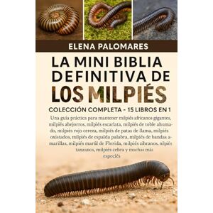 Palomares, Elena LA MINI BIBLIA DEFINITIVA DE LOS MILPIÉS: COLECCIÓN COMPLETA 15 LIBROS EN 1: Una guía práctica para mantener milpiés africanos gigantes, milpiés ... de roble ahumado, milpiés rojo cereza... Palomares, Elena LA MINI BIBLIA DEFINITIVA DE LOS MILPIÉS: COLECCIÓN COMPLETA 15 LIBROS EN 1: Una guía práctica para mantener milpiés africanos gigantes, milpiés ... de roble ahumado, milpiés rojo cereza...