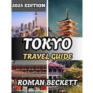 Beckett, Roman Tokyo Travel Guide 2025: Must-See Sights, Secret Spots, Culinary Adventures, and Insider Tips for Experiencing the City Like a Local Beckett, Roman Tokyo Travel Guide 2025: Must-See Sights, Secret Spots, Culinary Adventures, and Insider Tips for Experiencing the City Like a Local