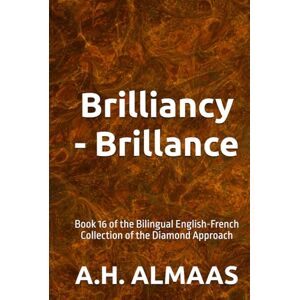 ALMAAS, A.H. Brilliancy Brillance: Book 16 of the Bilingual English-French Collection of the Diamond Approach ALMAAS, A.H. Brilliancy Brillance: Book 16 of the Bilingual English-French Collection of the Diamond Approach