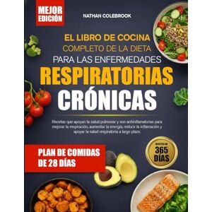 COLEBROOK, NATHAN EL LIBRO DE COCINA COMPLETO DE LA DIETA PARA LAS ENFERMEDADES RESPIRATORIAS CRÓNICAS: Recetas que apoyan la salud pulmonar y son antiinflamatorias ... respiración, aumentar la energía, reducir la COLEBROOK, NATHAN EL LIBRO DE COCINA COMPLETO DE LA DIETA PARA LAS ENFERMEDADES RESPIRATORIAS CRÓNICAS: Recetas que apoyan la salud pulmonar y son antiinflamatorias ... respiración, aumentar la energía, reducir la