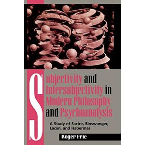 Frie, Roger Subjectivity and Intersubjectivity in Modern Philosophy and Psychoanalysis: A Study of Sartre, Binswanger, Lacan, and Habermas Frie, Roger Subjectivity and Intersubjectivity in Modern Philosophy and Psychoanalysis: A Study of Sartre, Binswanger, Lacan, and Habermas