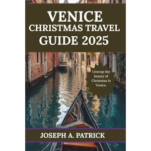 A. Patrick, Joseph Venice Christmas Travel guide 2025: A Complete Holiday Roadmap To Venetian Winter Charms, Christmas Events, Local secrets & Canal-Side Festivities A. Patrick, Joseph Venice Christmas Travel guide 2025: A Complete Holiday Roadmap To Venetian Winter Charms, Christmas Events, Local secrets & Canal-Side Festivities