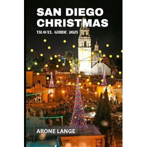 Lange, Arone San Diego Christmas Travel Guide 2025: Your Festive Roadmap to Holiday Events, Attractions, Local Traditions, Food, and Winter Fun Lange, Arone San Diego Christmas Travel Guide 2025: Your Festive Roadmap to Holiday Events, Attractions, Local Traditions, Food, and Winter Fun