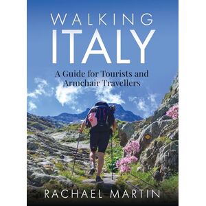 Rachael Martin Walking Italy: A Guide for Tourists and Armchair Travellers Rachael Martin Walking Italy: A Guide for Tourists and Armchair Travellers