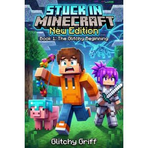 GLITCHY GRIFF Stuck in Minecraft New Edition: Book 1 : The Glitchy Beginning ( An Unofficial Epic LitRPG Survival Adventure for Kids and Tweens) GLITCHY GRIFF Stuck in Minecraft New Edition: Book 1 : The Glitchy Beginning ( An Unofficial Epic LitRPG Survival Adventure for Kids and Tweens)