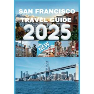 Smith, Brayham SAN FRANCISCO TRAVEL GUIDE 2025: Insider Tips for an Unforgettable San Francisco Adventure. Smith, Brayham SAN FRANCISCO TRAVEL GUIDE 2025: Insider Tips for an Unforgettable San Francisco Adventure.