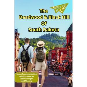 Tour, Easy The Deadwood & Black Hill Of South Dakota: Discover South Dakota's Historic Heartland from Gold Rush to Ghost Towns with Easy Tour Travel Guide . (Colored Attraction Photographs) Tour, Easy The Deadwood & Black Hill Of South Dakota: Discover South Dakota's Historic Heartland from Gold Rush to Ghost Towns with Easy Tour Travel Guide . (Colored Attraction Photographs)