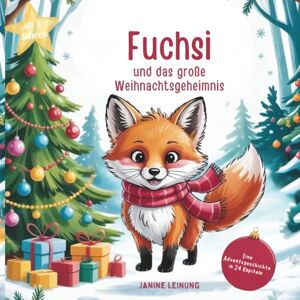 Leinung, Janine Fuchsi und das Weihnachtsgeheimnis: – eine zauberhafte Wintergeschichte in 24 Kapiteln voller Magie, Freundschaft und Weihnachtszauber Leinung, Janine Fuchsi und das Weihnachtsgeheimnis: – eine zauberhafte Wintergeschichte in 24 Kapiteln voller Magie, Freundschaft und Weihnachtszauber