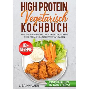 Knauer, Lisa High Protein Vegetarisch Kochbuch: Mit 110+ proteinreichen vegetarischen Rezepten. Inkl. Nährwertangaben Knauer, Lisa High Protein Vegetarisch Kochbuch: Mit 110+ proteinreichen vegetarischen Rezepten. Inkl. Nährwertangaben