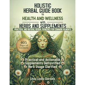 Giordano, Linda Lucilla Holistic Herbal Guide Book to Health and Wellness With Herbs and Supplements: Practical and Natural Herbal Remedies for Common Ailments Giordano, Linda Lucilla Holistic Herbal Guide Book to Health and Wellness With Herbs and Supplements: Practical and Natural Herbal Remedies for Common Ailments