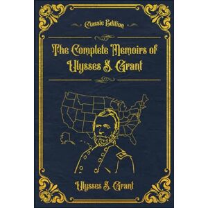 Grant, Ulysses S. The Complete Personal Memoirs of Ulysses S. Grant: With original illustrations annotated Grant, Ulysses S. The Complete Personal Memoirs of Ulysses S. Grant: With original illustrations annotated