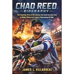 L. Villarreal, James Chad Reed Biography: The Inspiring Story of His Journey from Small Australian Town to Global Motocross Legend, Overcoming All Odds L. Villarreal, James Chad Reed Biography: The Inspiring Story of His Journey from Small Australian Town to Global Motocross Legend, Overcoming All Odds