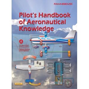 Federal Aviation Administration (FAA) Pilot's Handbook of Aeronautical Knowledge: Faa-H-8083-25c Federal Aviation Administration (FAA) Pilot's Handbook of Aeronautical Knowledge: Faa-H-8083-25c