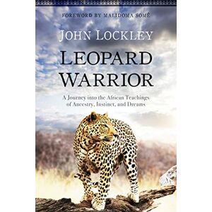 Lockley, John Leopard Warrior: A Journey into the African Teachings of Ancestry, Instinct, and Dreams Lockley, John Leopard Warrior: A Journey into the African Teachings of Ancestry, Instinct, and Dreams