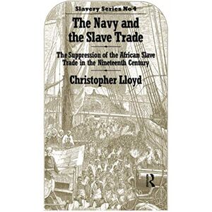 Lloyd, Christopher The Navy and the Slave Trade: The Suppression of the African Slave Trade in the Nineteenth Century Lloyd, Christopher The Navy and the Slave Trade: The Suppression of the African Slave Trade in the Nineteenth Century